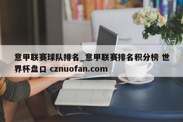意甲联赛球队排名_意甲联赛排名积分榜 世界杯盘口 cznuofan.com