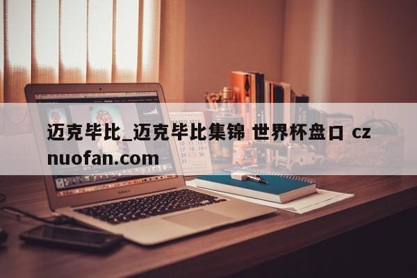 迈克毕比_迈克毕比集锦 世界杯盘口 cznuofan.com
